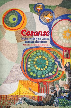 Cosanse - 50 años sección Frutas Cosanse, una mirada a los orígenes Alberto Montesinos García